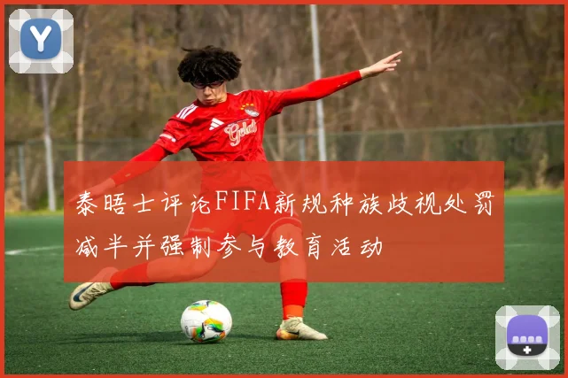 泰晤士评论FIFA新规种族歧视处罚减半并强制参与教育活动