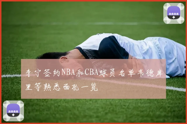 李宁签约NBA和CBA球员名单韦德库里等熟悉面孔一览